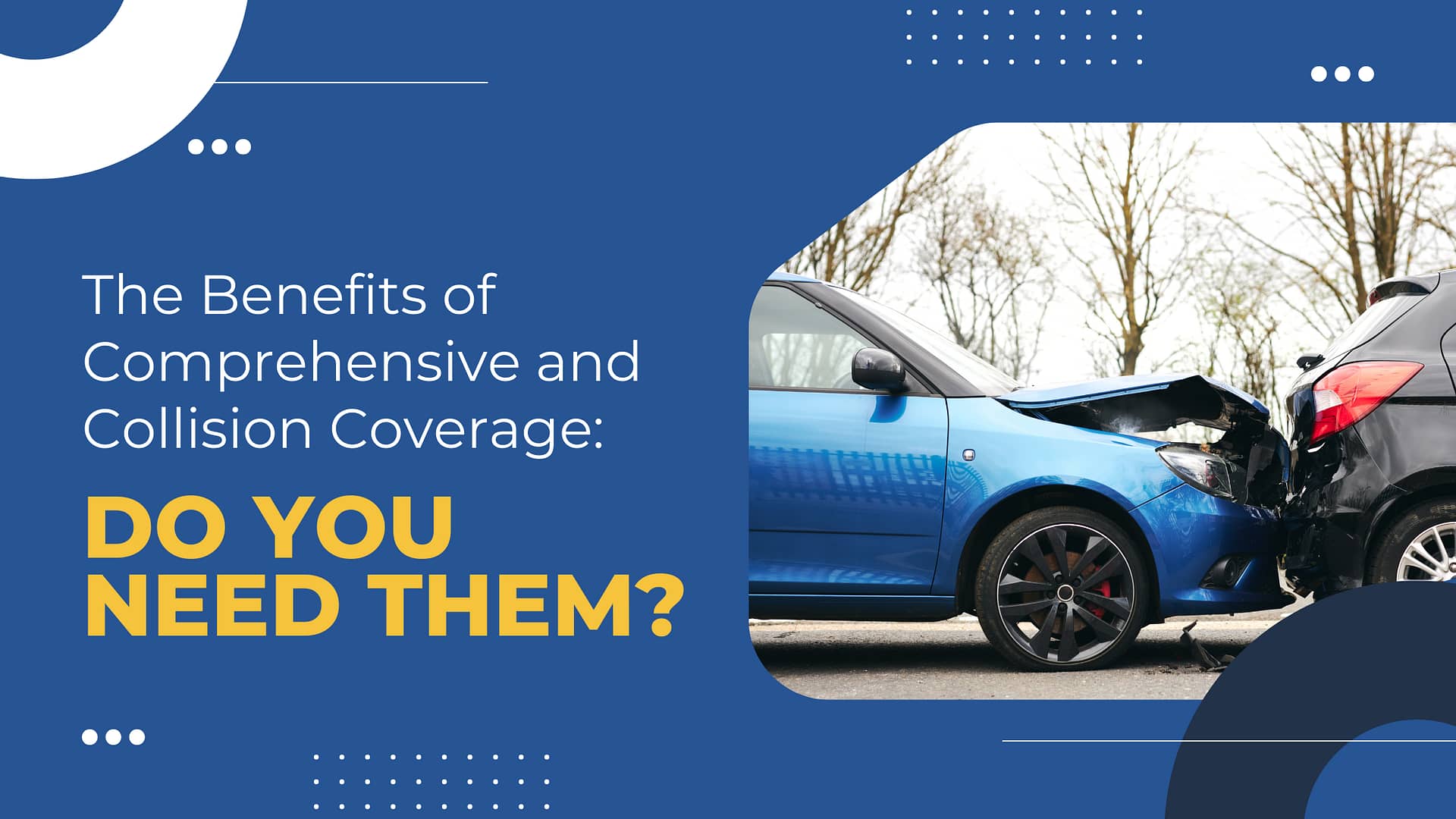 Read more about the article The Benefits of Comprehensive and Collision Coverage: Do You Need Them?